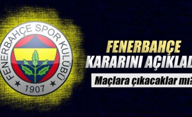 Fenerbahçe kararını açıkladı!