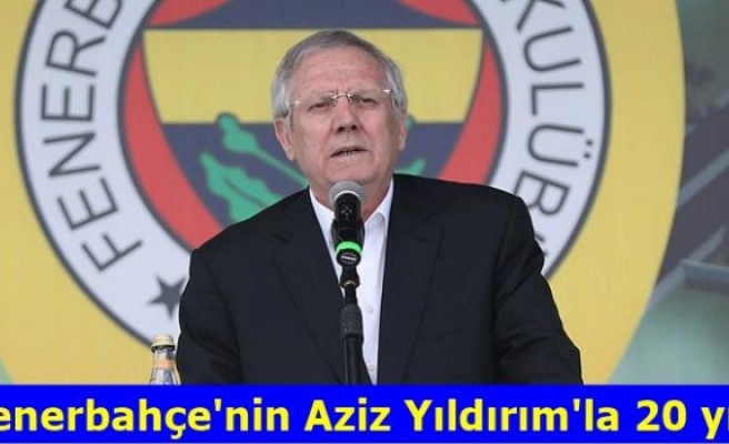 Fenerbahçe'nin Aziz Yıldırım'la 20 yılı