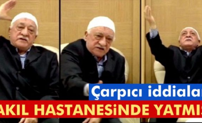 Fethullah Gülen akıl hastanesinde yatmış