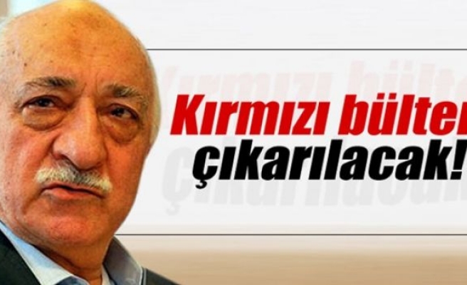 'Fethullah Gülen hakkında kırmızı bülten yayınlanacak'