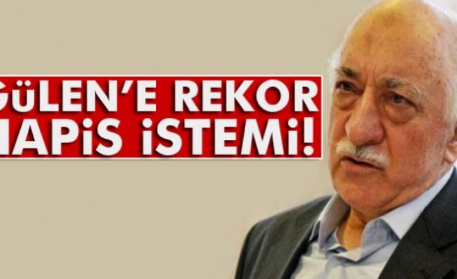 Fethullah Gülen’e rekor hapis istemi