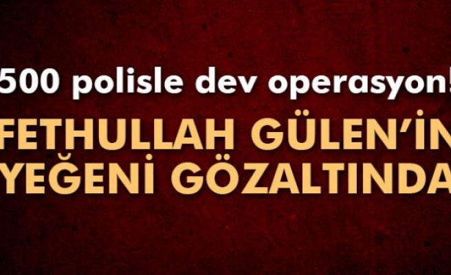 Fethullah Gülen'in yeğeni gözaltına alındı