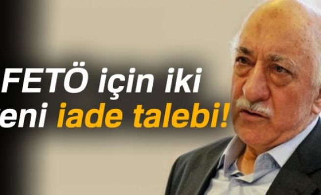 FETÖ İÇİN İKİ YENİ İADE TALEBİ!