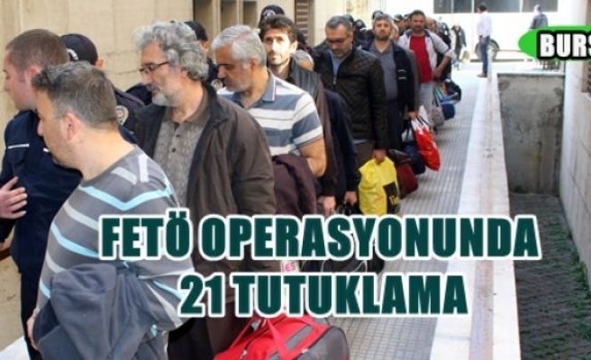 FETÖ Operasyonunda 21 Tutuklama