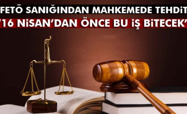 FETÖ Sanığından Mahkemede Tehdit!