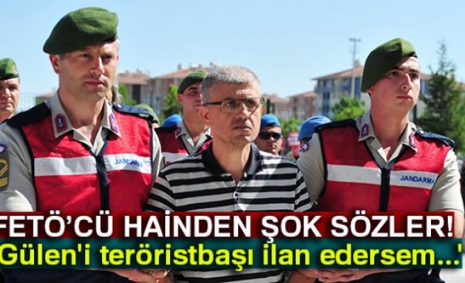 FETÖ’cü hainden şok sözler