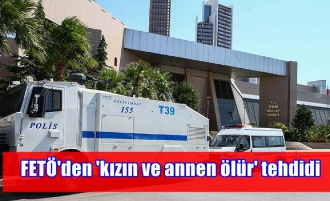 FETÖ'den 'kızın ve annen ölür' tehdidi