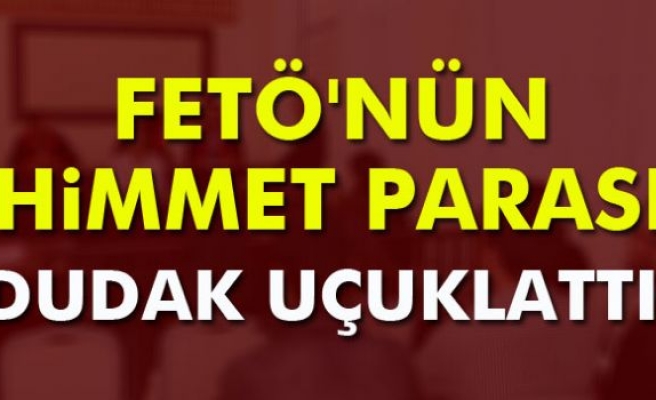 FETÖ'nün Himmet Parası Dudak Uçuklattı