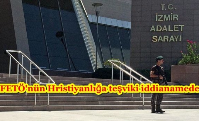 FETÖ'nün Hristiyanlığa teşviki iddianamede