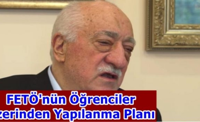 FETÖ'nün Öğrenciler  Üzerinden Yapılanma Planı