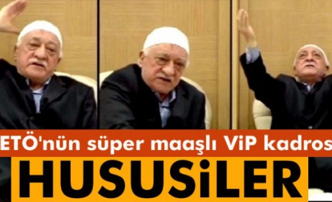 FETÖ'nün süper maaşlı vip kadrosu: Hususiler