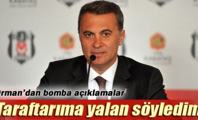 Fikret Orman: ‘Taraftarıma yalan söyledim’