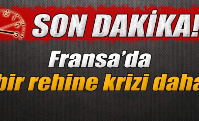 Fransa’da bir rehine krizi daha