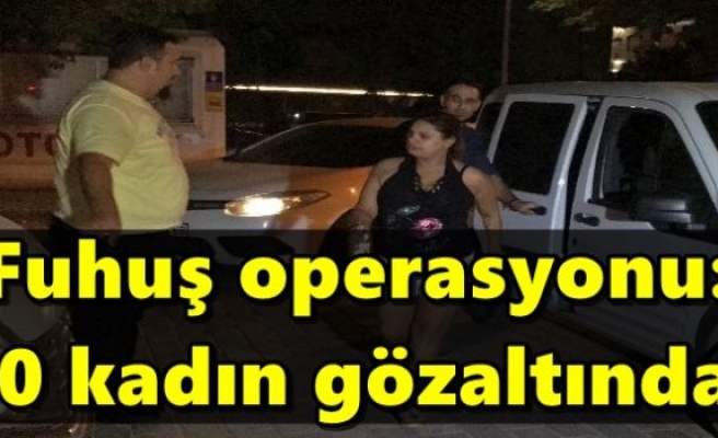 Fuhuş operasyonu: 30 kadın gözaltında!