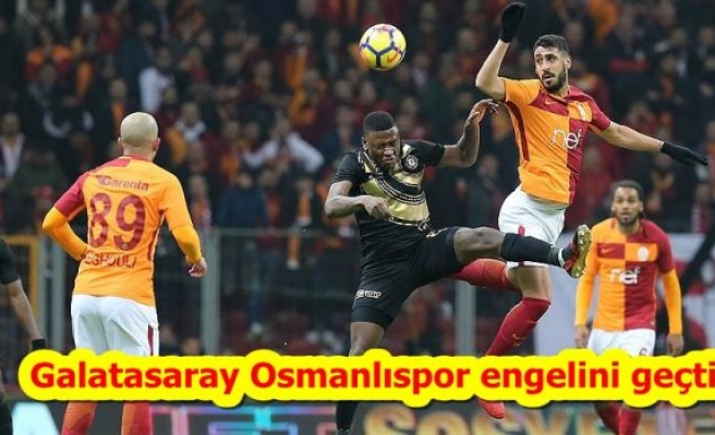 Galatasaray Osmanlıspor engelini geçti