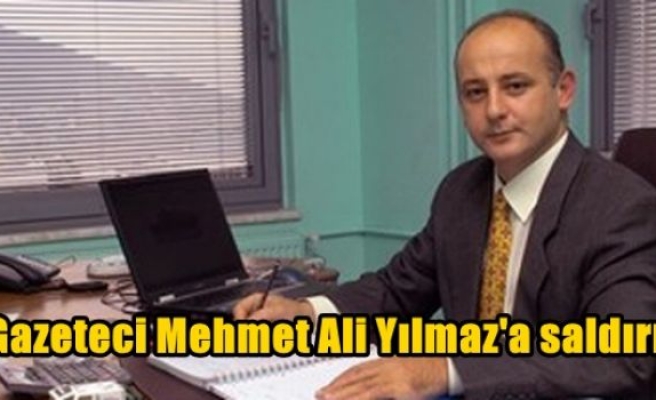 Gazeteci Mehmet Ali Yılmaz'a saldırı