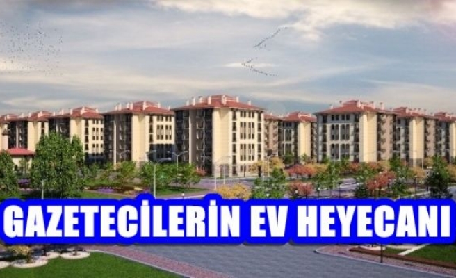  Gazetecilerin ev heyecanı