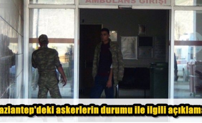 Gaziantep'deki askerlerin durumu ile ilgili açıklama