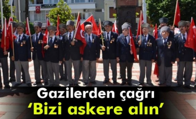 Gazilerden çağrı: Bizi askere alın