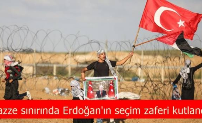 Gazze sınırında Erdoğan'ın seçim zaferi kutlandı