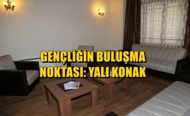 Gençliğin Buluşma Noktası; Yalı Konak