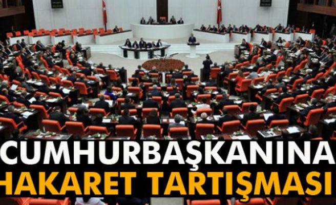 Genel Kurul'da ‘Cumhurbaşkanına hakaret’ tartışması