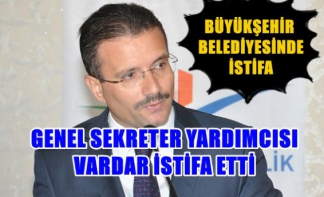 Genel Sekreter Yardımcısı Vardar istifa etti