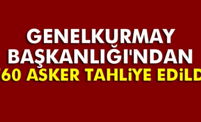 Genelkurmay Başkanlığı'ndan 760 asker tahliye edildi