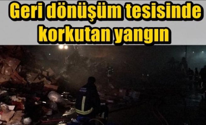  Geri dönüşüm tesisinde korkutan yangın