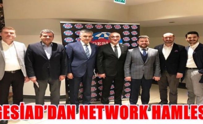 GESİAD’DAN NETWORK HAMLESİ