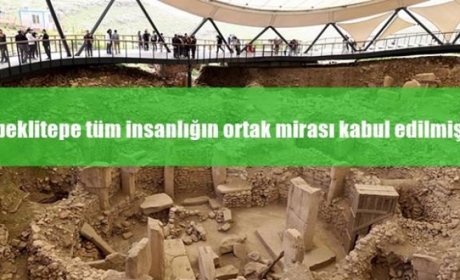 'Göbeklitepe tüm insanlığın ortak mirası kabul edilmiştir'