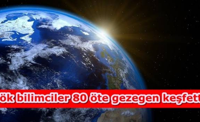 Gök bilimciler 80 öte gezegen keşfetti