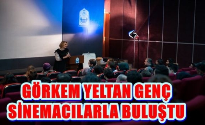 GÖRKEM YELTAN GENÇ SİNEMACILARLA BULUŞTU