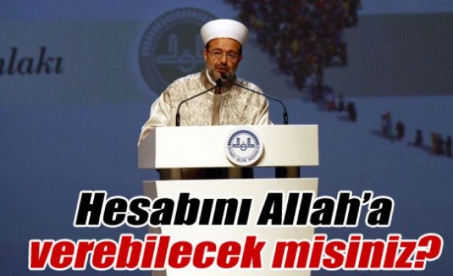 Görmez: 'Hesabını Allah’a verebilecek misiniz?'