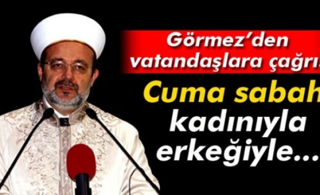 Görmez’den vatandaşlara çağrı