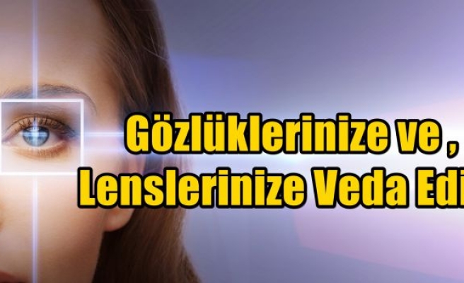  Gözlüklerinize ve Lenslerinize Veda Edin