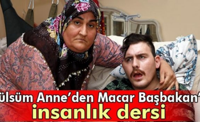 Gülsüm Anne’den Macar Başbakan’a insanlık dersi