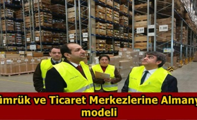 Gümrük ve Ticaret Merkezlerine Almanya modeli