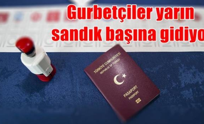 Gurbetçiler yarın sandık başına gidiyor