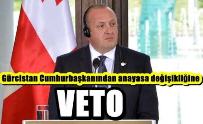 Gürcistan Cumhurbaşkanından anayasa değişikliğine veto