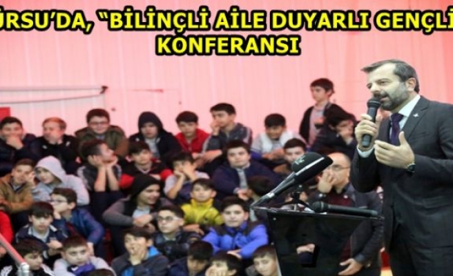 GÜRSU’DA, “BİLİNÇLİ AİLE DUYARLI GENÇLİK” KONFERANSI