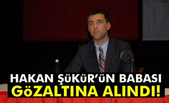 Hakan Şükür'ün babası gözaltına alındı