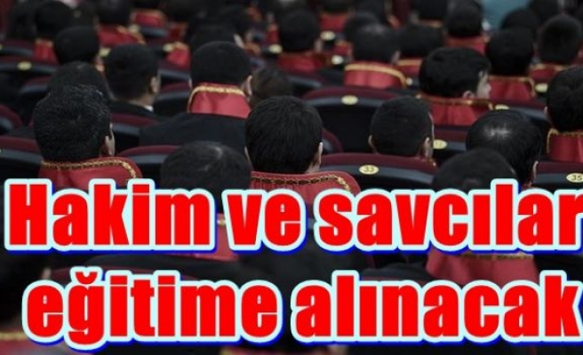 Hakim ve savcılar eğitime alınacak