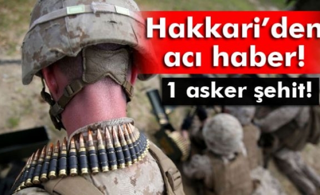 Hakkari’de 1 asker şehit oldu