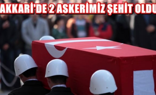 Hakkari'de 2 askerimiz şehit oldu