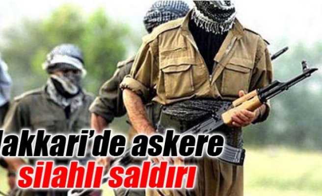 Hakkari’de askere silahlı saldırı