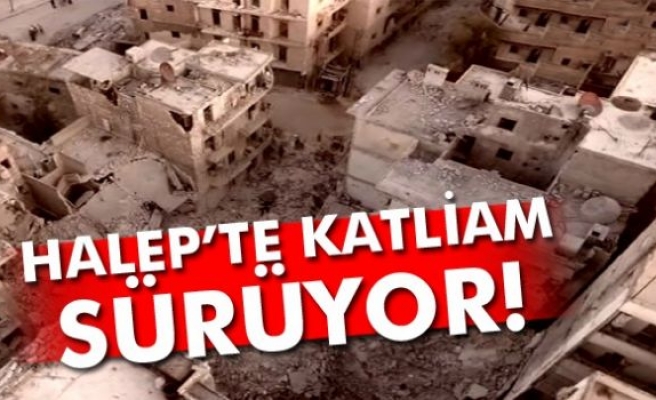 Halep’te katliam sürüyor!