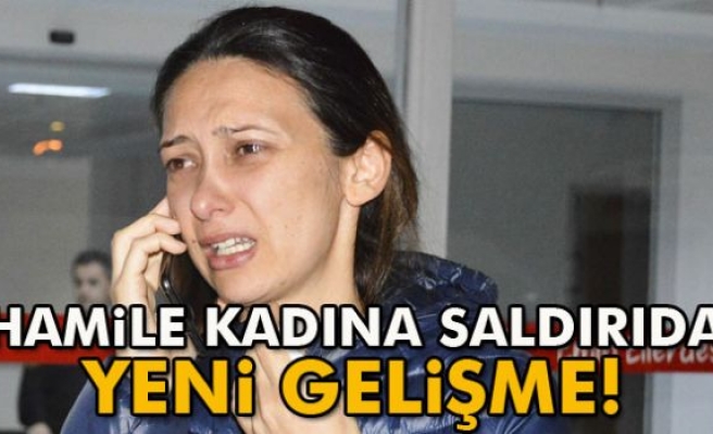 Hamile kadına saldırıda yeni gelişme