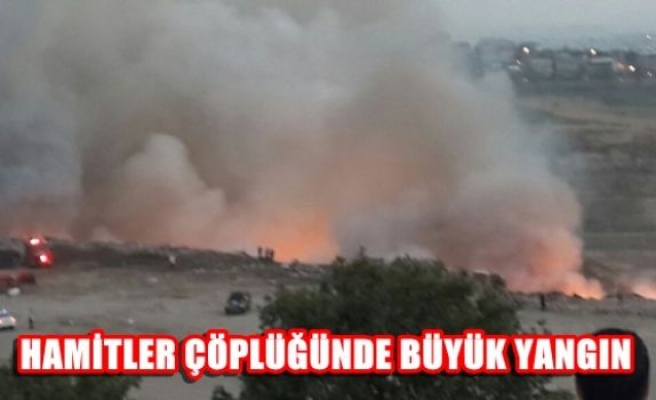 Hamitler çöplüğünde büyük yangın