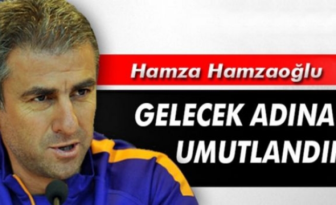 Hamzaoğlu: 'Gelecek adına umutlandık'